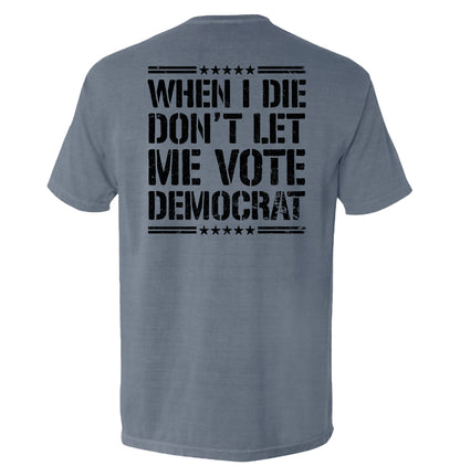 When I Die Don't Let Me Vote Democrat