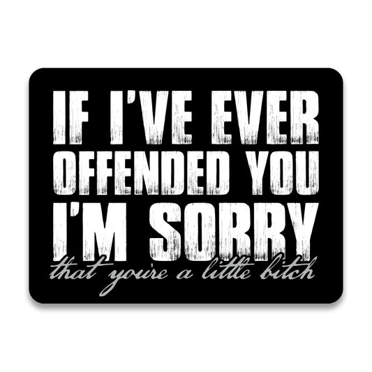 If I've Ever Offended You I'm Sorry Aluminum Sign