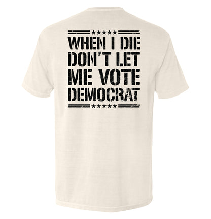 When I Die Don't Let Me Vote Democrat